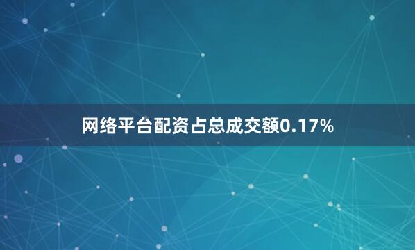 网络平台配资占总成交额0.17%