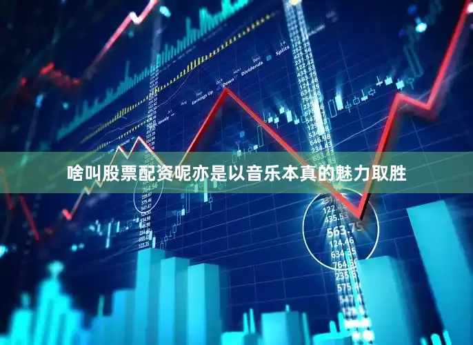 啥叫股票配资呢亦是以音乐本真的魅力取胜