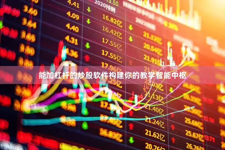 能加杠杆的炒股软件构建你的教学智能中枢