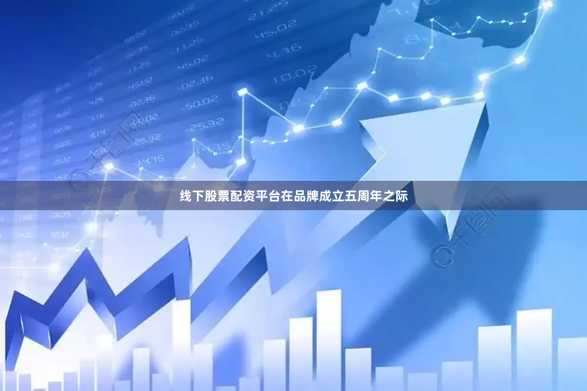线下股票配资平台在品牌成立五周年之际