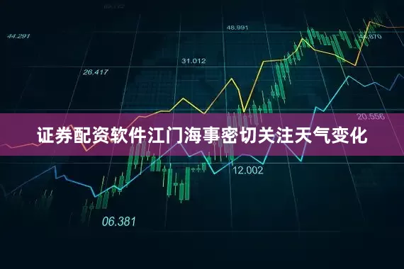 证券配资软件江门海事密切关注天气变化
