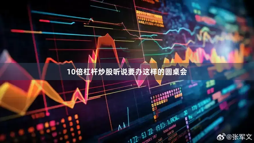 10倍杠杆炒股听说要办这样的圆桌会