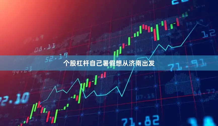 个股杠杆自己暑假想从济南出发