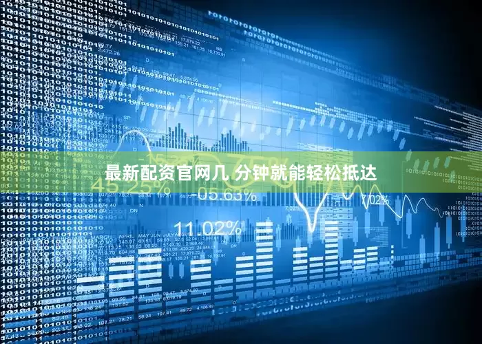 最新配资官网几 分钟就能轻松抵达
